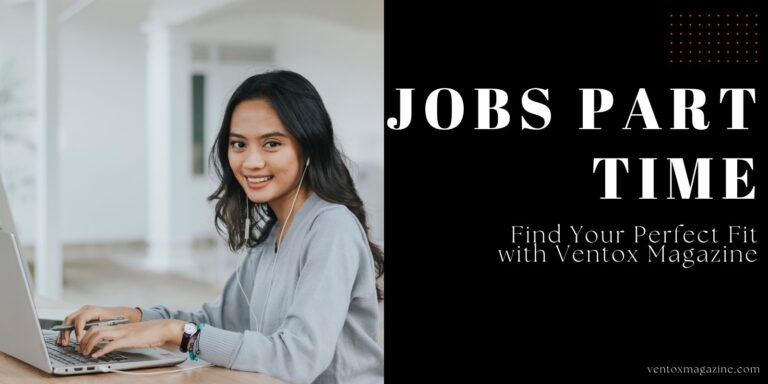 Jobs Part Time: Find Your Perfect Fit with Ventox Magazine